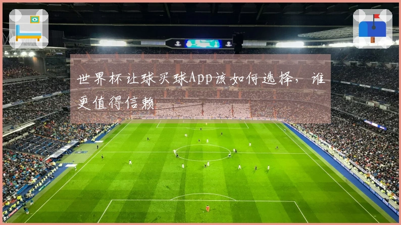 世界杯让球买球App该如何选择，谁更值得信赖