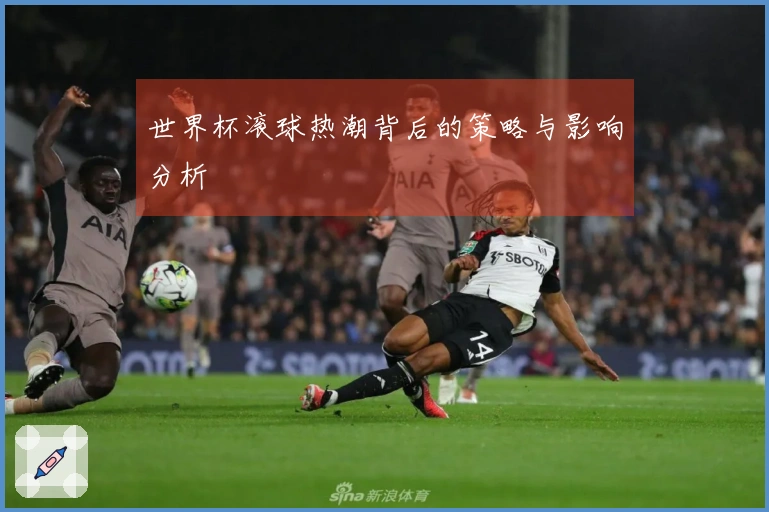 世界杯滚球热潮背后的策略与影响分析