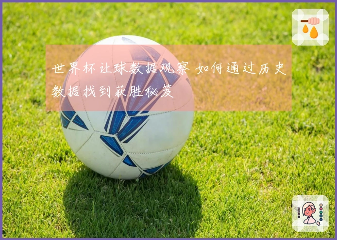 世界杯让球数据观察 如何通过历史数据找到获胜秘笈